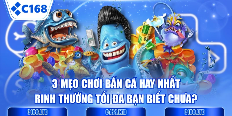 3 Mẹo Chơi Bắn Cá Hay Nhất Rinh Thưởng Tối Đa Bạn Biết Chưa?