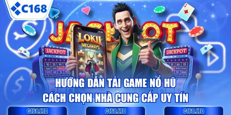 Hướng Dẫn Tải Game Nổ Hũ & Cách Chọn Nhà Cung Cấp Uy Tín