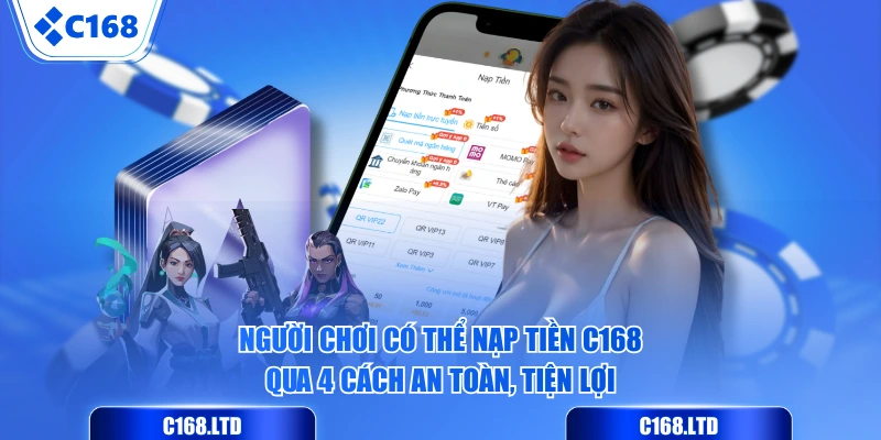 Người chơi có thể nạp tiền C168 qua 4 cách an toàn, tiện lợi