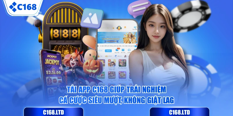 Tải app C168 giúp trải nghiệm cá cược siêu mượt, không giật lag